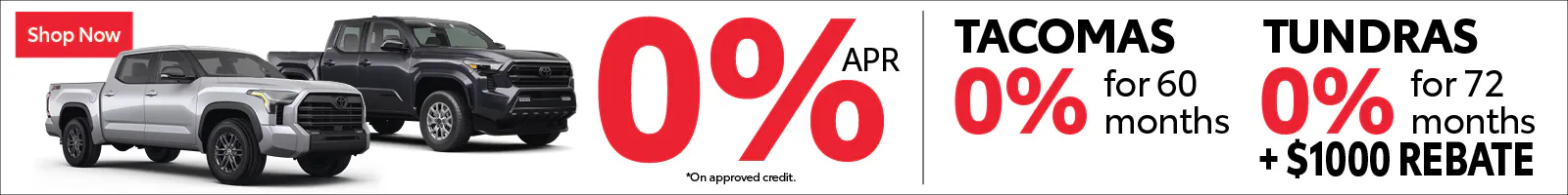 0% APR for 60mos on Tacomas and 0% APR for 72mos + $1000 Rebate on Tundras