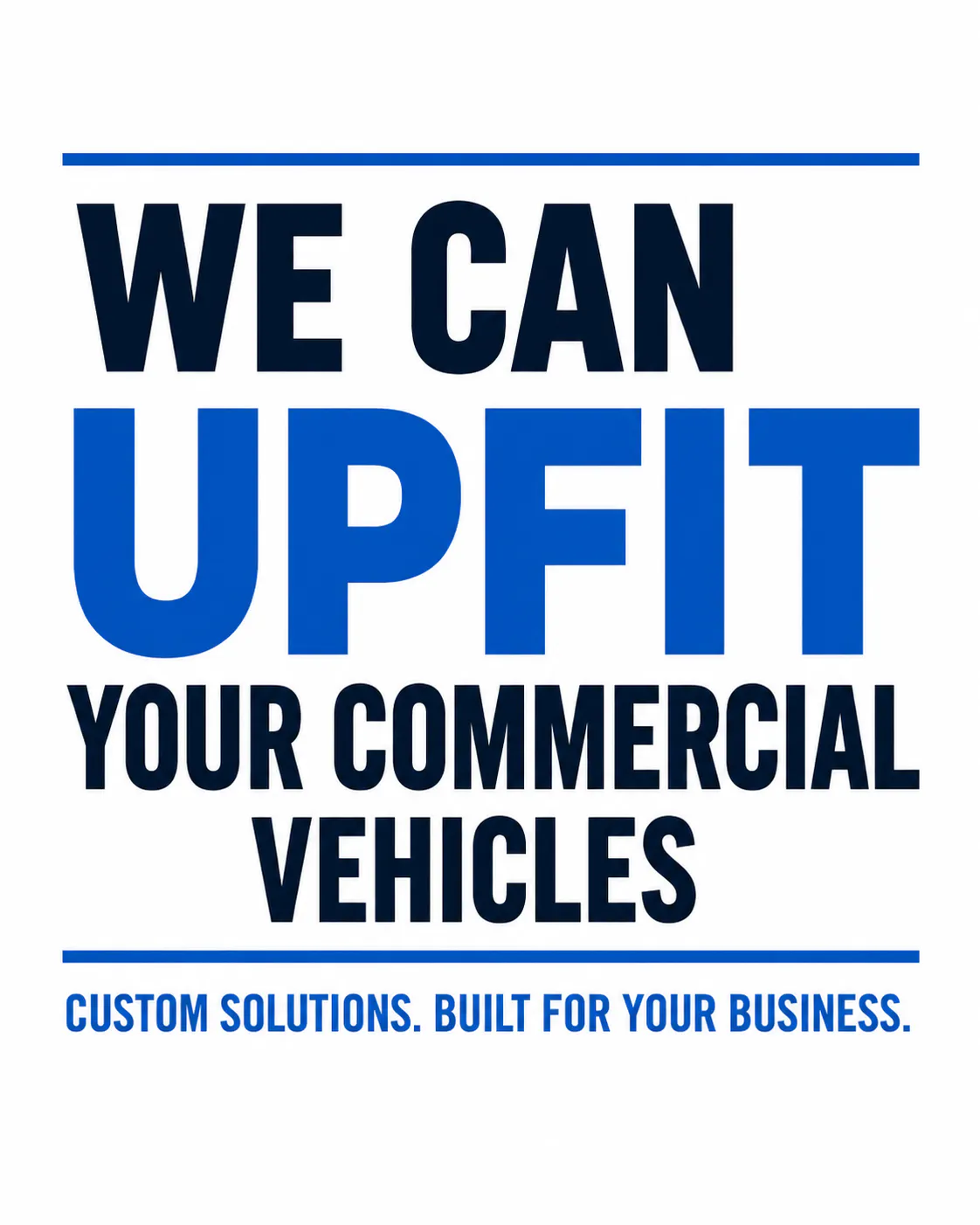 We can upfit your commercial vehicles — custom solutions, built for your business