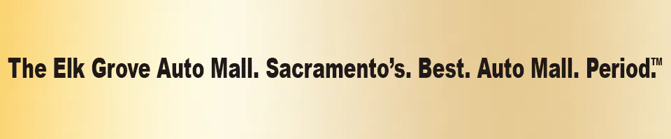 The Elk Grove Auto Mall. Sacramento’s. Best. Auto. Mall. Period. | Elk Grove Auto Mall