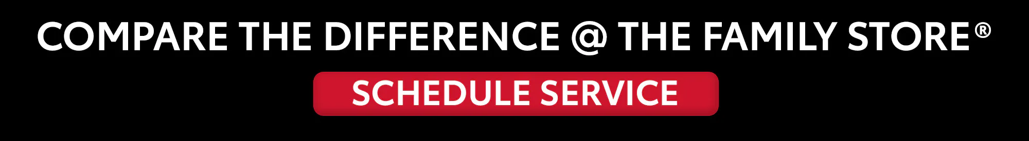 Compare the Difference at The Family Store — Schedule Service