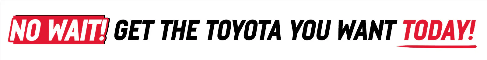 No Wait! Get the Toyota You Want!