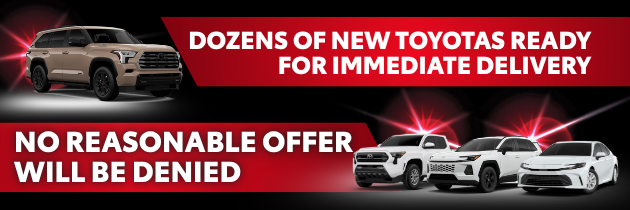 Dozens of Toyotas Available for immediate delivery and no reasonable offer will be denied
