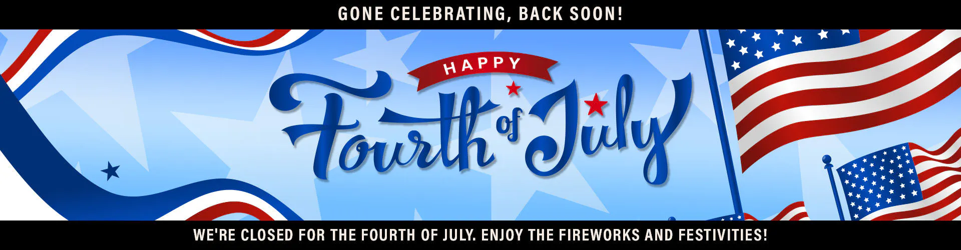 Gone Celebrating, Back Soon – 4th of July Closure